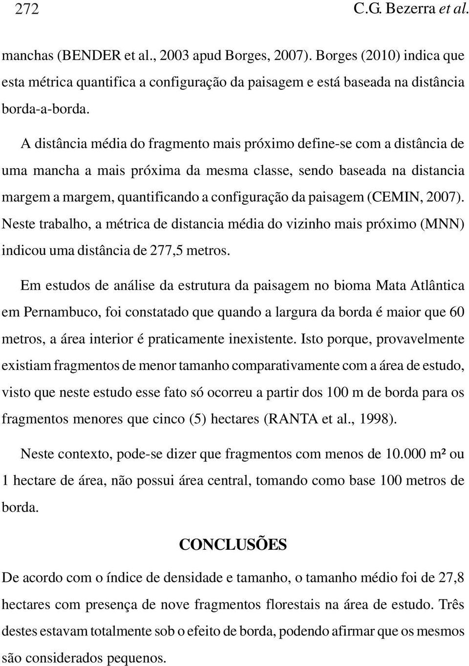 paisagem (CEMIN, 2007). Neste trabalho, a métrica de distancia média do vizinho mais próximo (MNN) indicou uma distância de 277,5 metros.