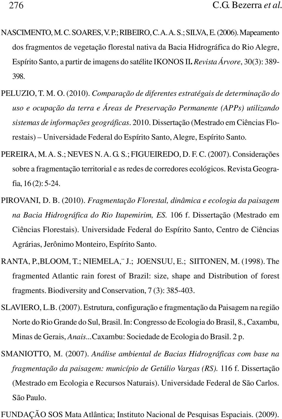 O. (2010). Comparação de diferentes estratégais de determinação do uso e ocupação da terra e Áreas de Preservação Permanente (APPs) utilizando sistemas de informações geográficas. 2010.