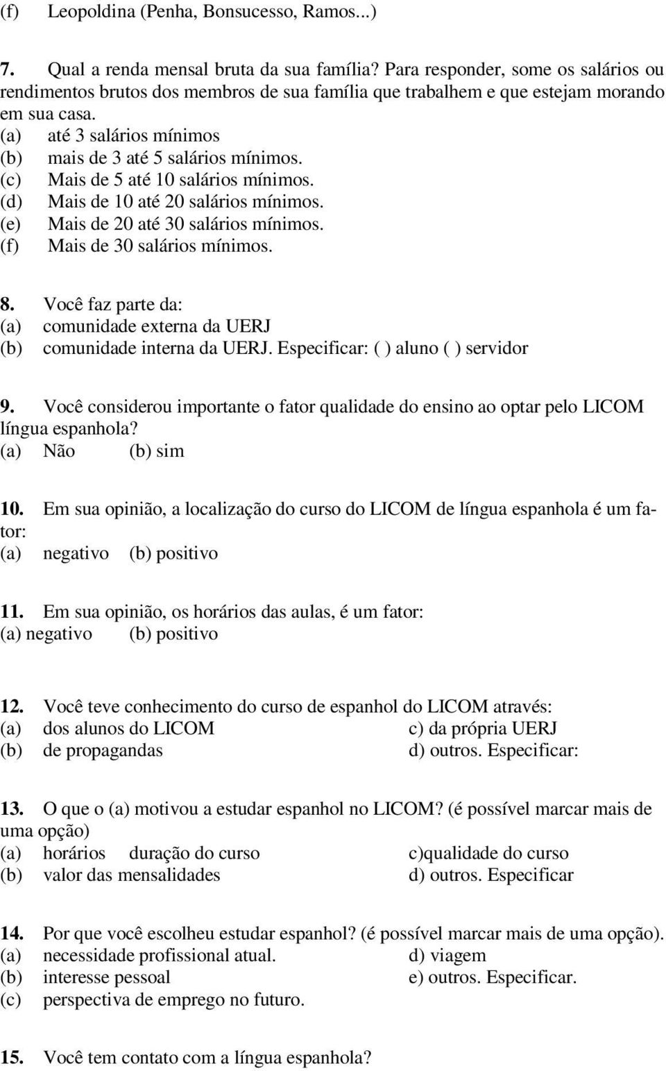 (c) Mais de 5 até 10 salários mínimos. (d) Mais de 10 até 20 salários mínimos. (e) Mais de 20 até 30 salários mínimos. (f) Mais de 30 salários mínimos. 8.