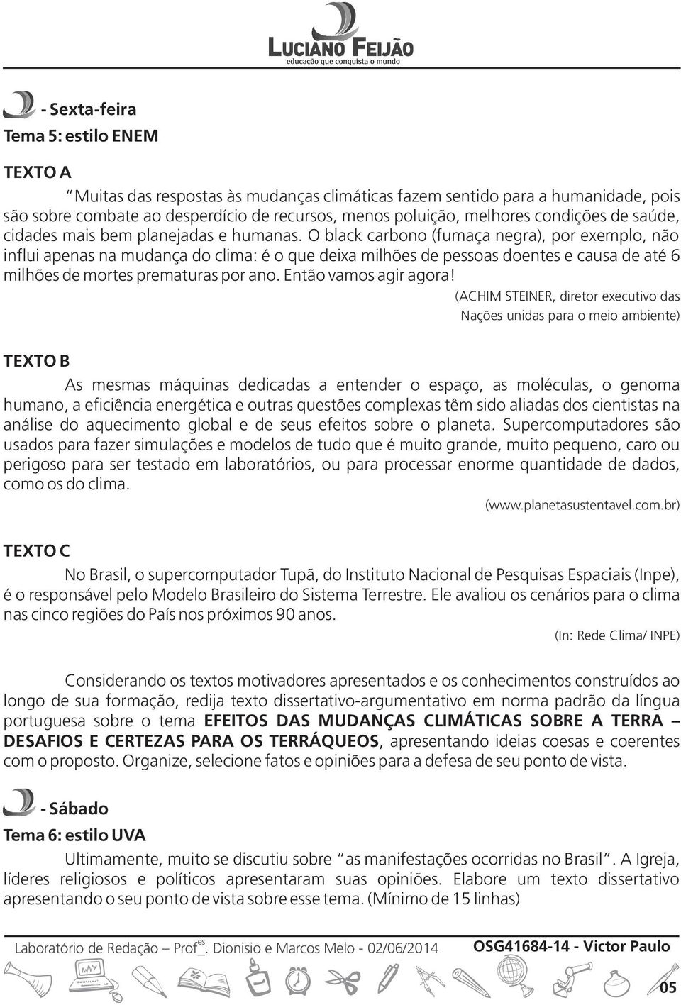 O black carbono (fumaça negra), por exemplo, não influi apenas na mudança do clima: é o que deixa milhõ de psoas doent e causa de até 6 milhõ de mort prematuras por ano. Então vamos agir agora!