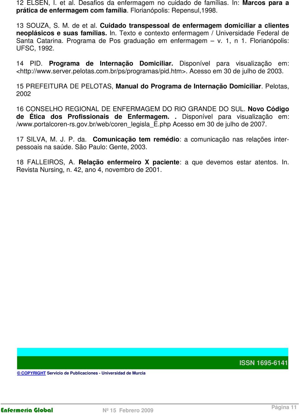Programa de Pos graduação em enfermagem v. 1, n 1. Florianópolis: UFSC, 1992. 14 PID. Programa de Internação Domiciliar. Disponível para visualização em: <http://www.server.pelotas.com.