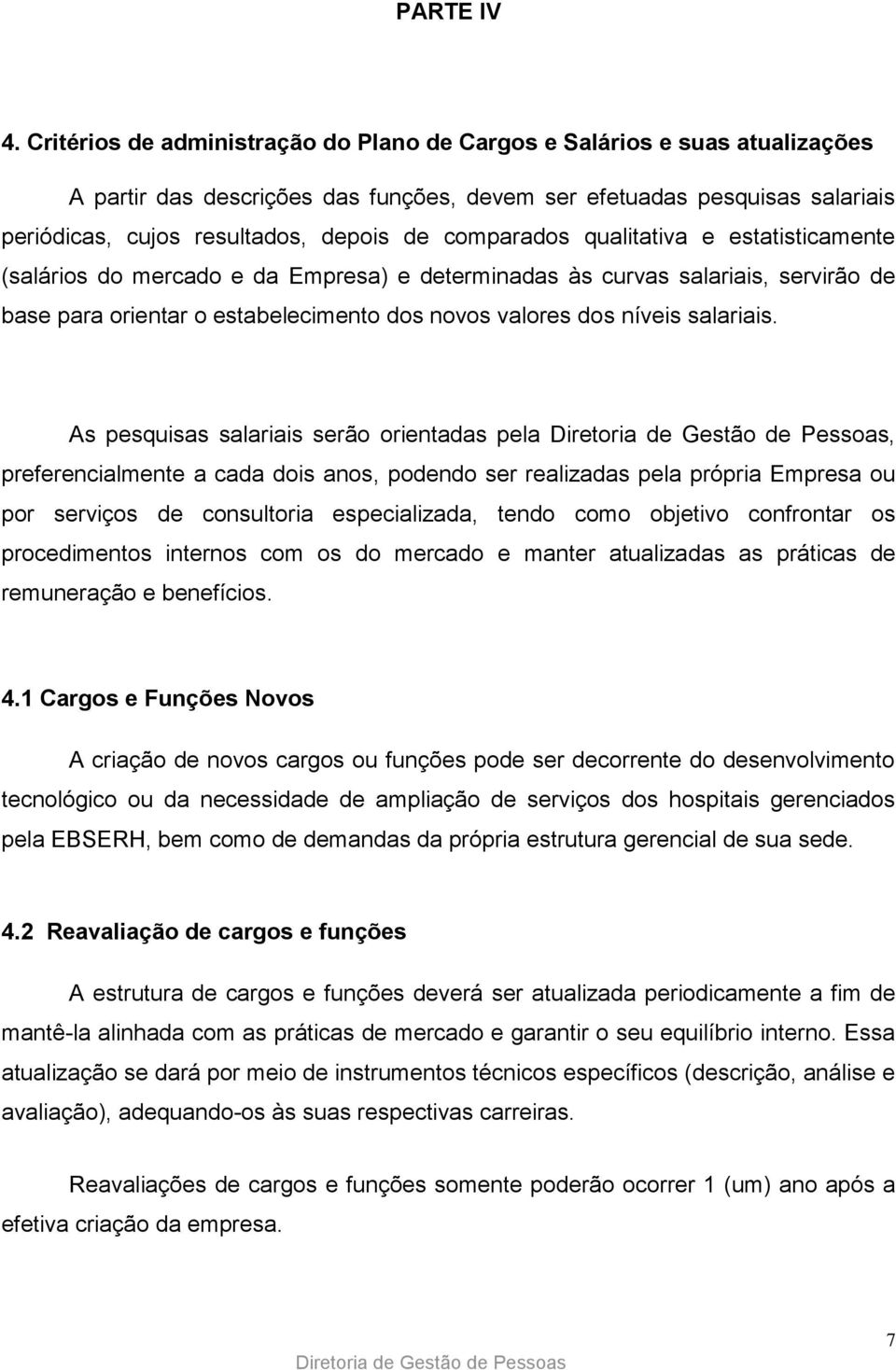 comparados qualitativa e estatisticamente (salários do mercado e da Empresa) e determinadas às curvas salariais, servirão de base para orientar o estabelecimento dos novos valores dos níveis