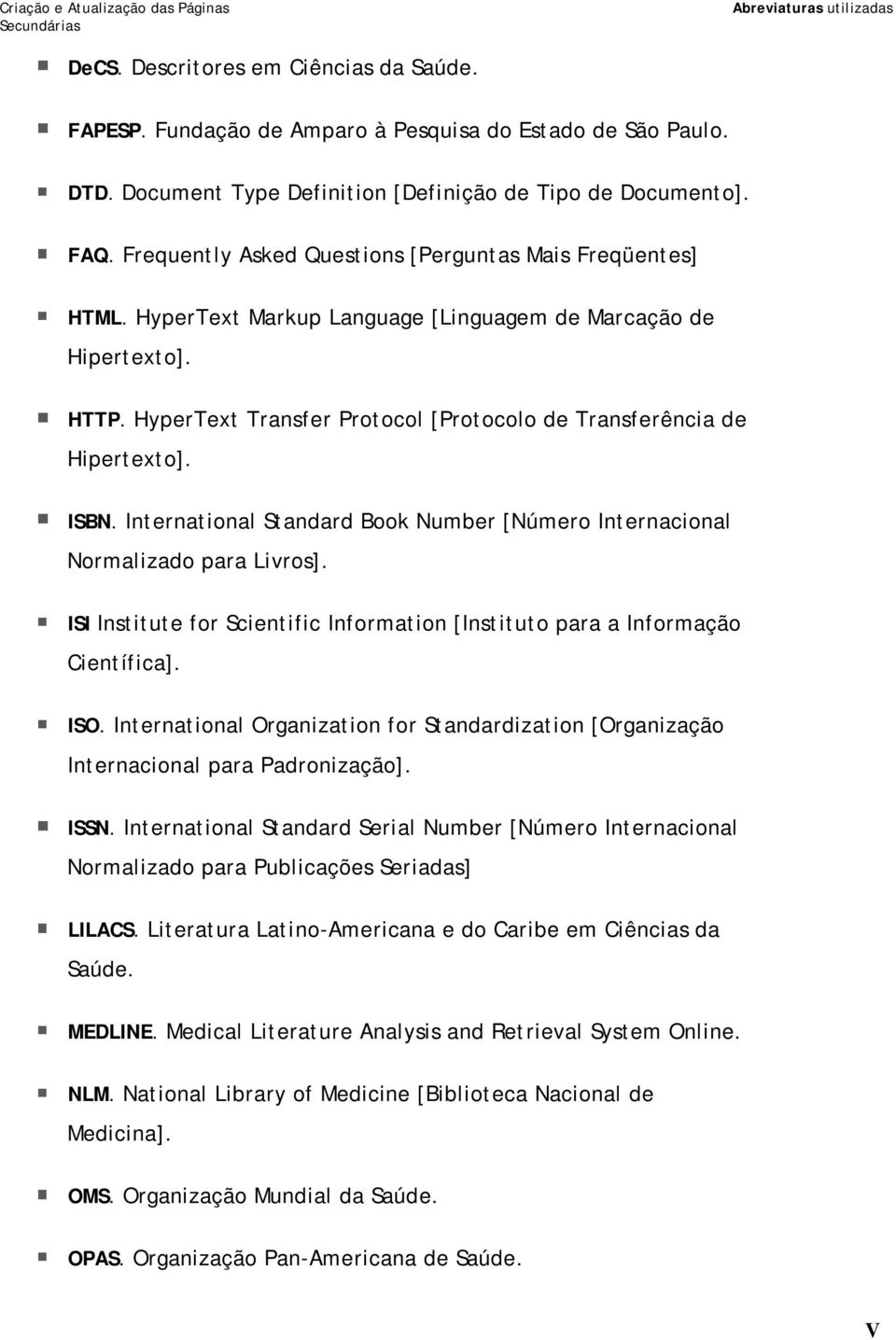 HyperText Transfer Protocol [Protocolo de Transferência de Hipertexto]. ISBN. International Standard Book Number [Número Internacional Normalizado para Livros].