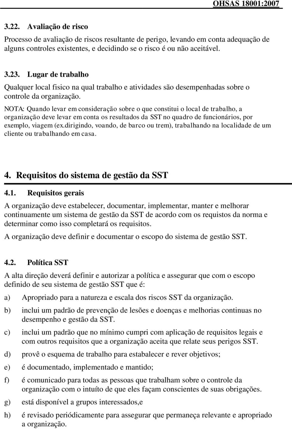 NOTA: Quando levar em consideração sobre o que constitui o local de trabalho, a organização deve levar em conta os resultados da SST no quadro de funcionários, por exemplo, viagem (ex.