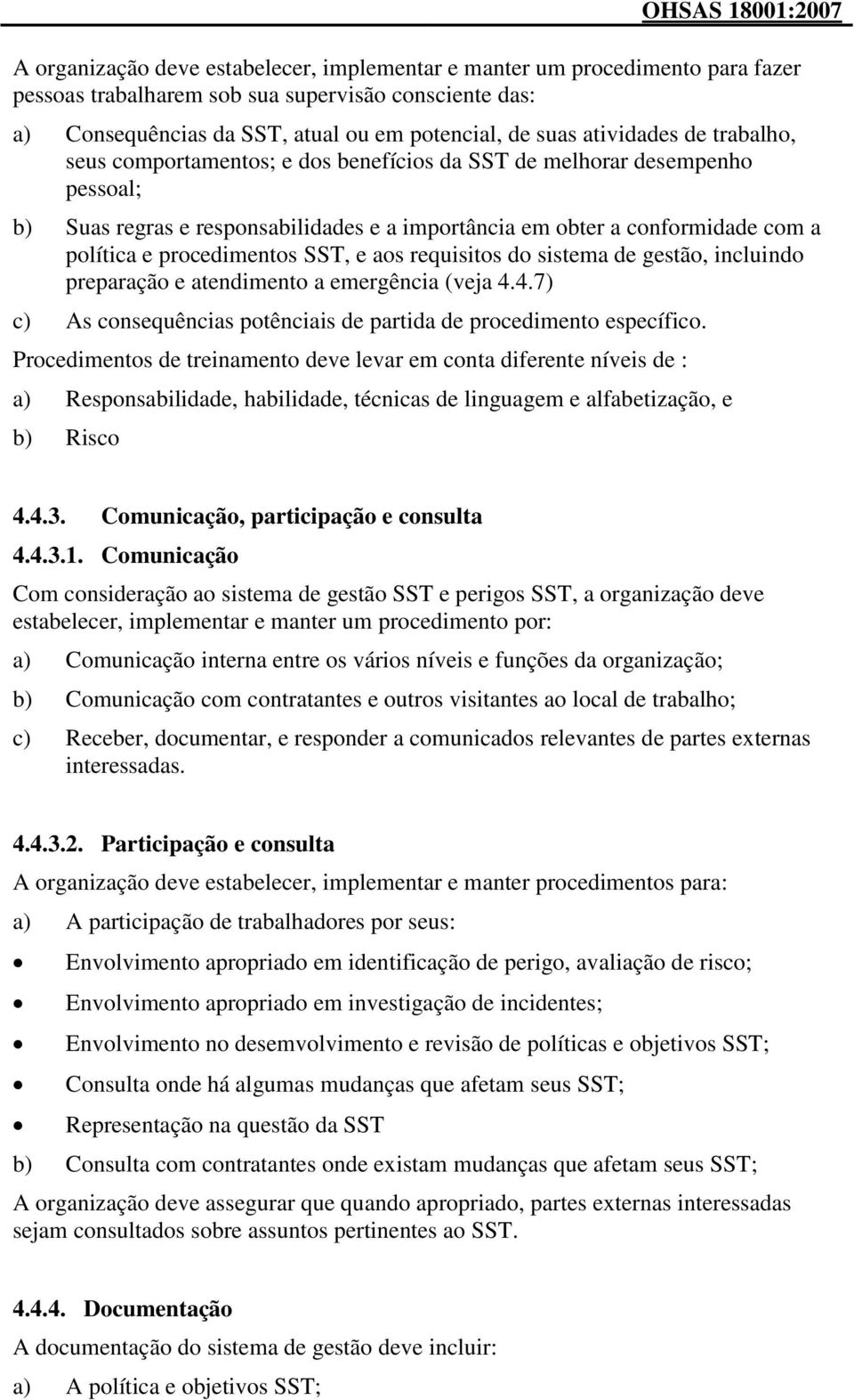 procedimentos SST, e aos requisitos do sistema de gestão, incluindo preparação e atendimento a emergência (veja 4.4.7) c) As consequências potênciais de partida de procedimento específico.