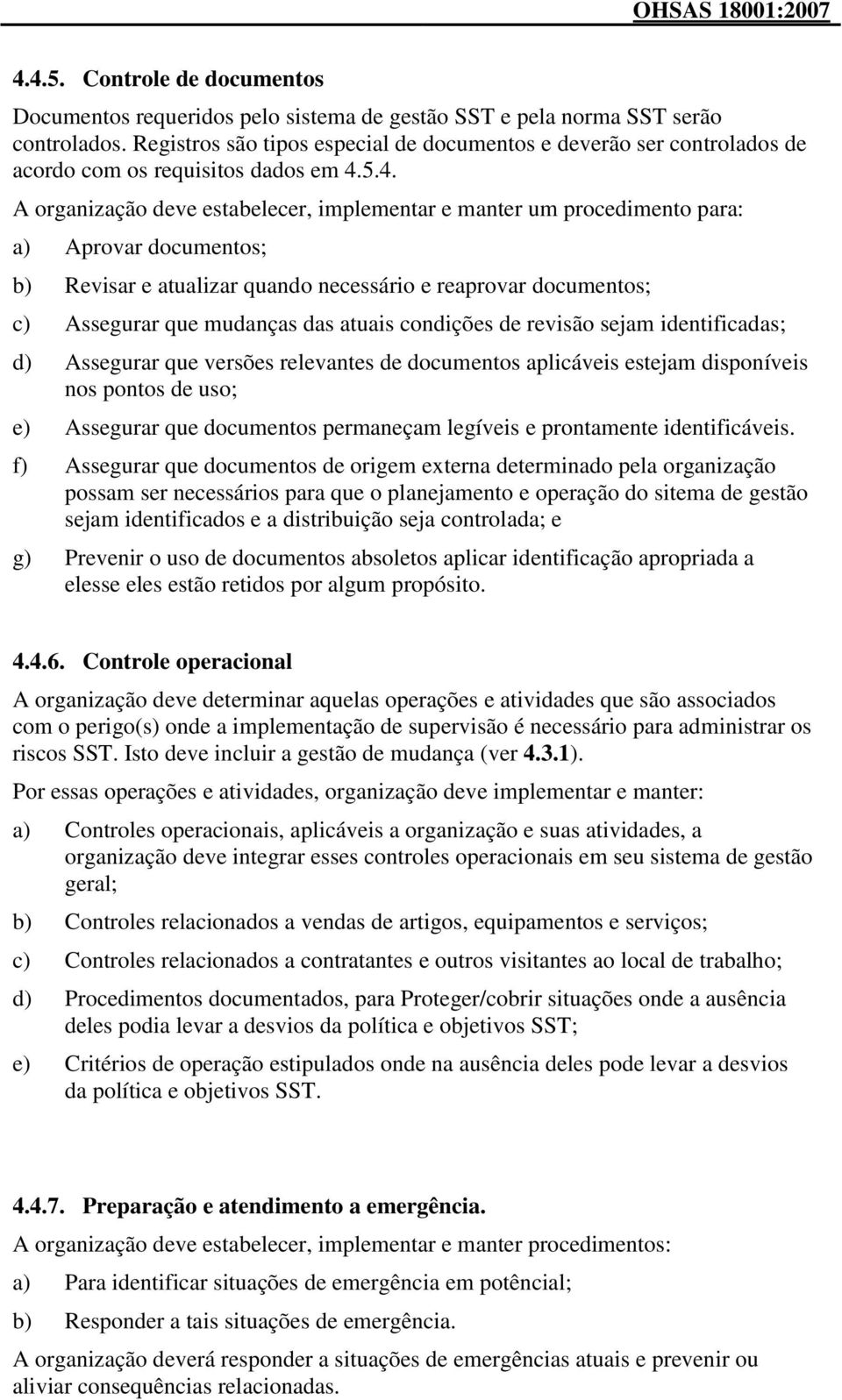 5.4. A organização deve estabelecer, implementar e manter um procedimento para: a) Aprovar documentos; b) Revisar e atualizar quando necessário e reaprovar documentos; c) Assegurar que mudanças das