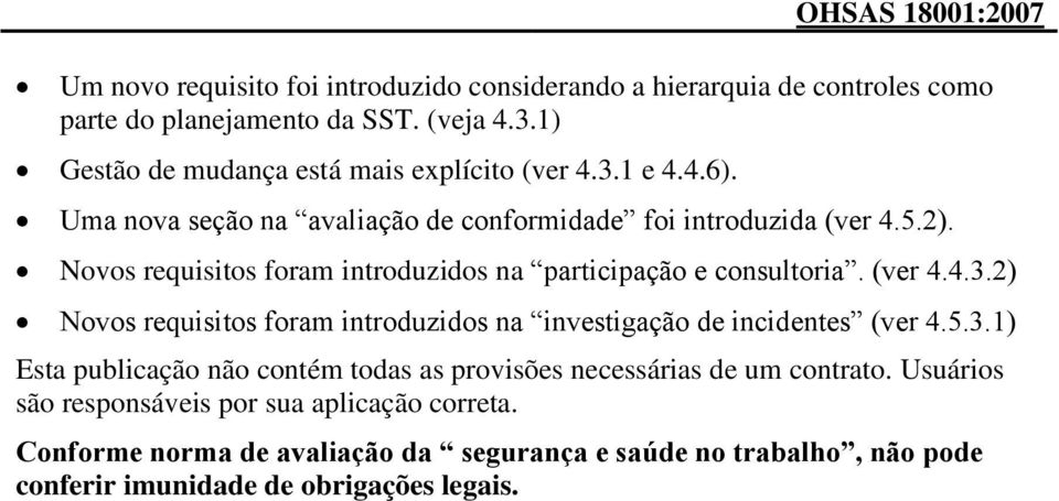 Novos requisitos foram introduzidos na participação e consultoria. (ver 4.4.3.2) Novos requisitos foram introduzidos na investigação de incidentes (ver 4.5.3.1) Esta publicação não contém todas as provisões necessárias de um contrato.