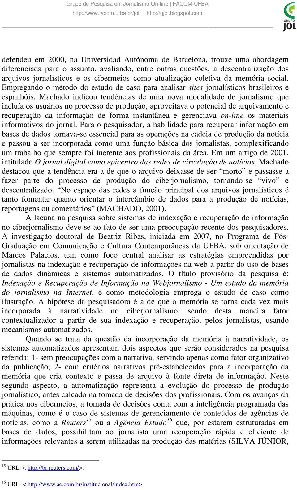 Empregando o método do estudo de caso para analisar sites jornalísticos brasileiros e espanhóis, Machado indicou tendências de uma nova modalidade de jornalismo que incluía os usuários no processo de