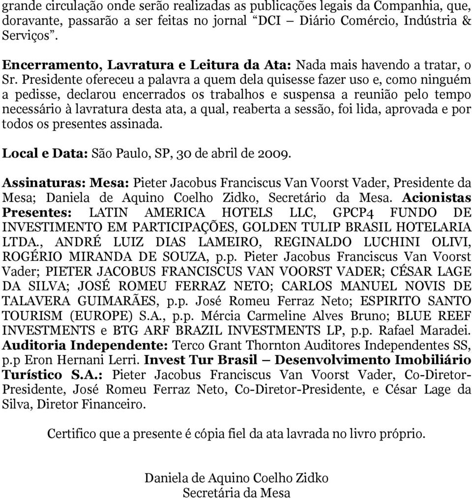 Presidente ofereceu a palavra a quem dela quisesse fazer uso e, como ninguém a pedisse, declarou encerrados os trabalhos e suspensa a reunião pelo tempo necessário à lavratura desta ata, a qual,