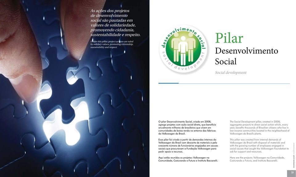 Pilar Desenvolvimento Social Social development O pilar Desenvolvimento Social, criado em 2008, agrega projetos com ação social direta, que beneficia anualmente milhares de brasileiros que vivem em