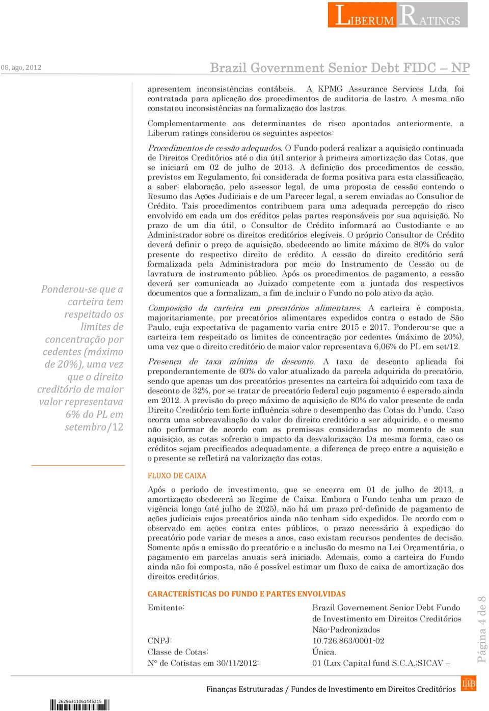 A mesma não constatou inconsistências na formalização dos lastros.