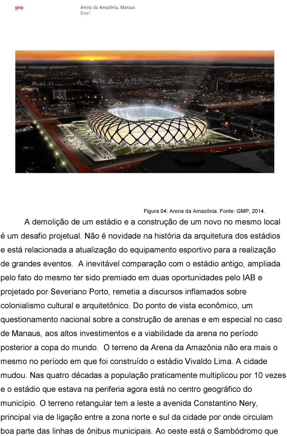 A inevitável comparação com o estádio antigo, ampliada pelo fato do mesmo ter sido premiado em duas oportunidades pelo IAB e projetado por Severiano Porto, remetia a discursos inflamados sobre