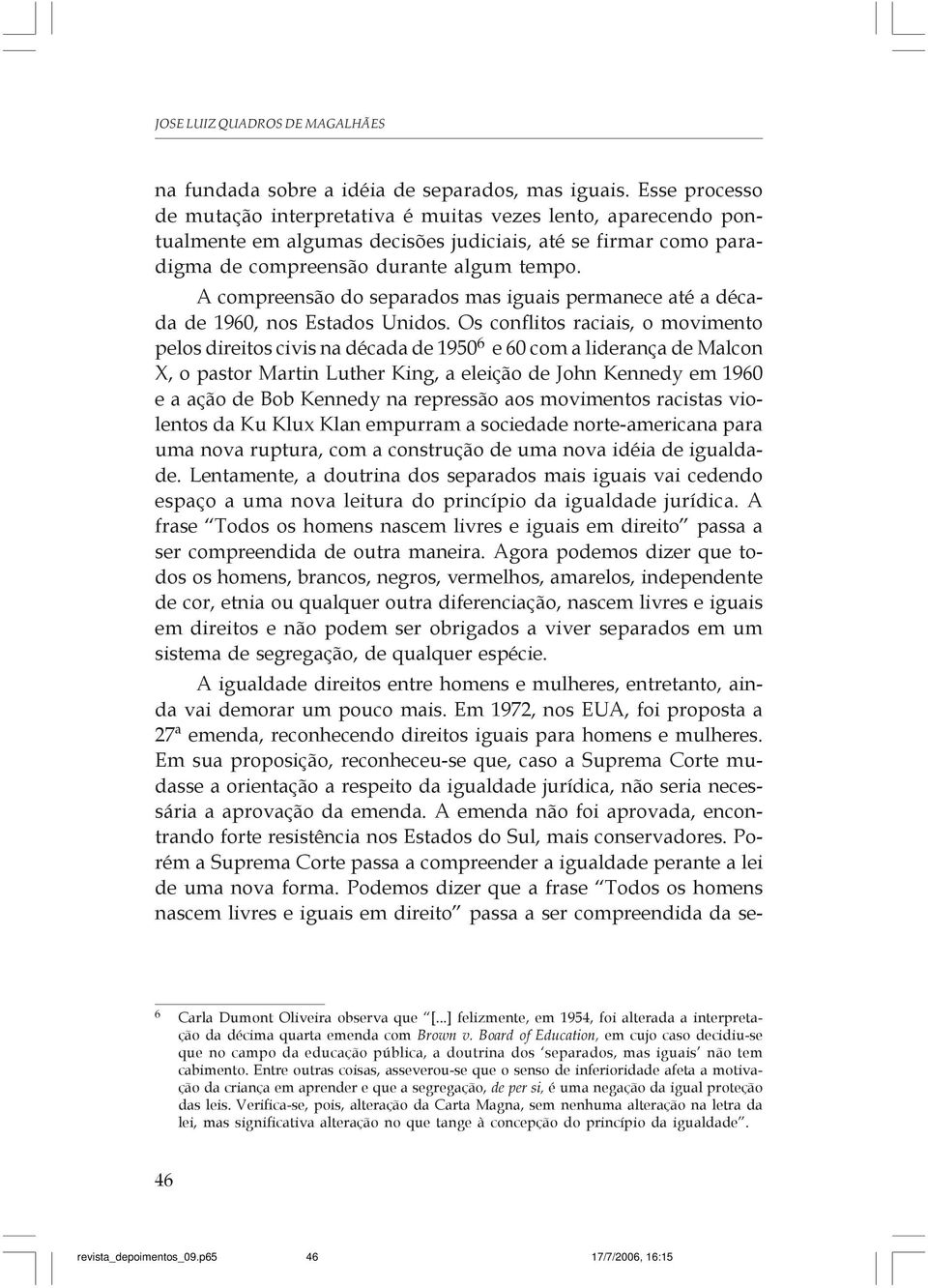 A compreensão do separados mas iguais permanece até a década de 1960, nos Estados Unidos.