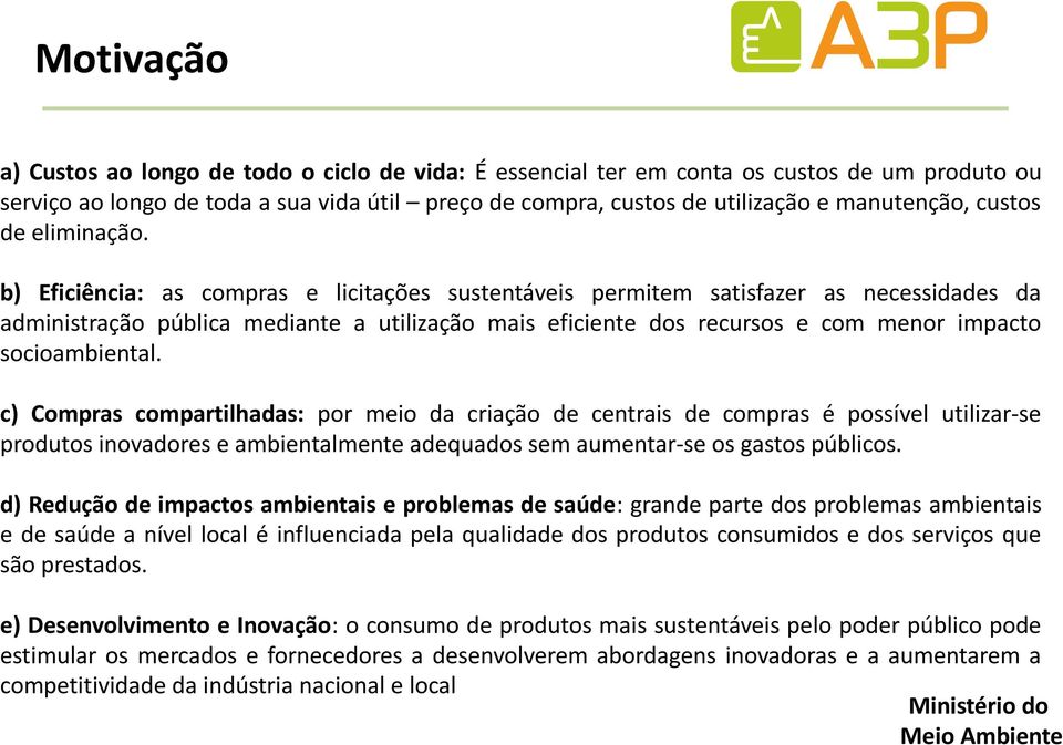 b) Eficiência: as compras e licitações sustentáveis permitem satisfazer as necessidades da administração pública mediante a utilização mais eficiente dos recursos e com menor impacto socioambiental.