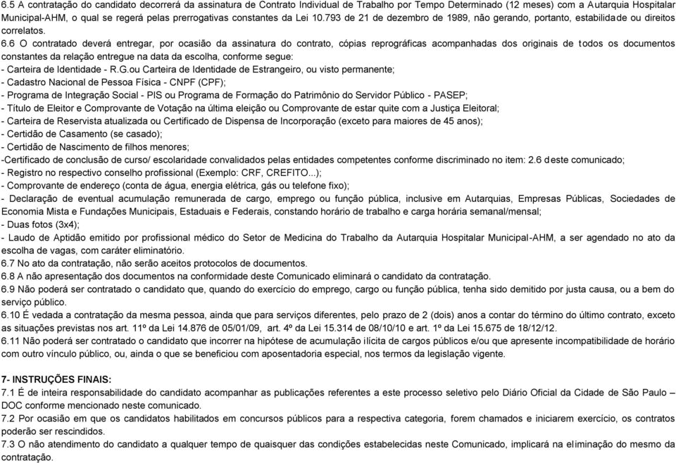 6 O contratado deverá entregar, por ocasião da assinatura do contrato, cópias reprográficas acompanhadas dos originais de todos os documentos constantes da relação entregue na data da escolha,