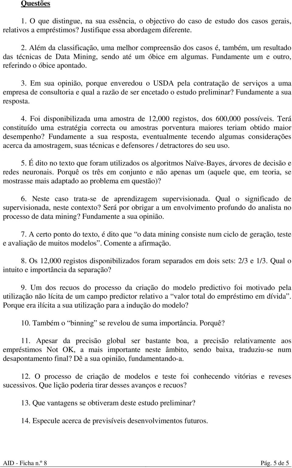 Em sua opinião, porque enveredou o USDA pela contratação de serviços a uma empresa de consultoria e qual a razão de ser encetado o estudo preliminar? Fundamente a sua resposta. 4.