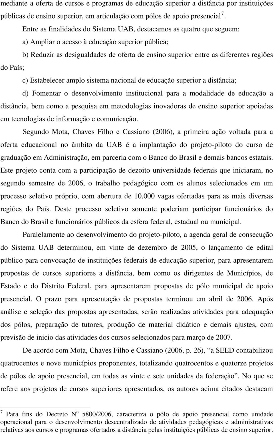 regiões do País; c) Estabelecer amplo sistema nacional de educação superior a distância; d) Fomentar o desenvolvimento institucional para a modalidade de educação a distância, bem como a pesquisa em