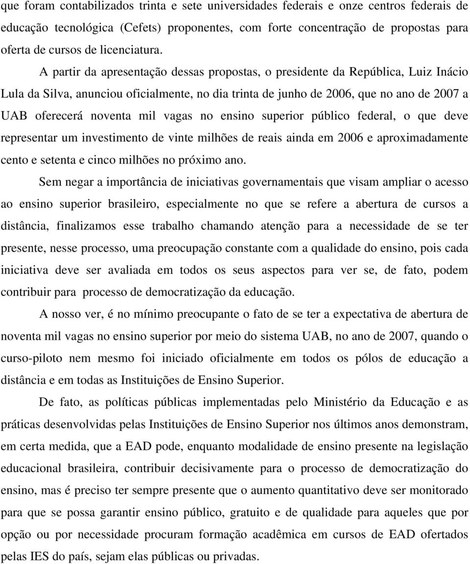 A partir da apresentação dessas propostas, o presidente da República, Luiz Inácio Lula da Silva, anunciou oficialmente, no dia trinta de junho de 2006, que no ano de 2007 a UAB oferecerá noventa mil