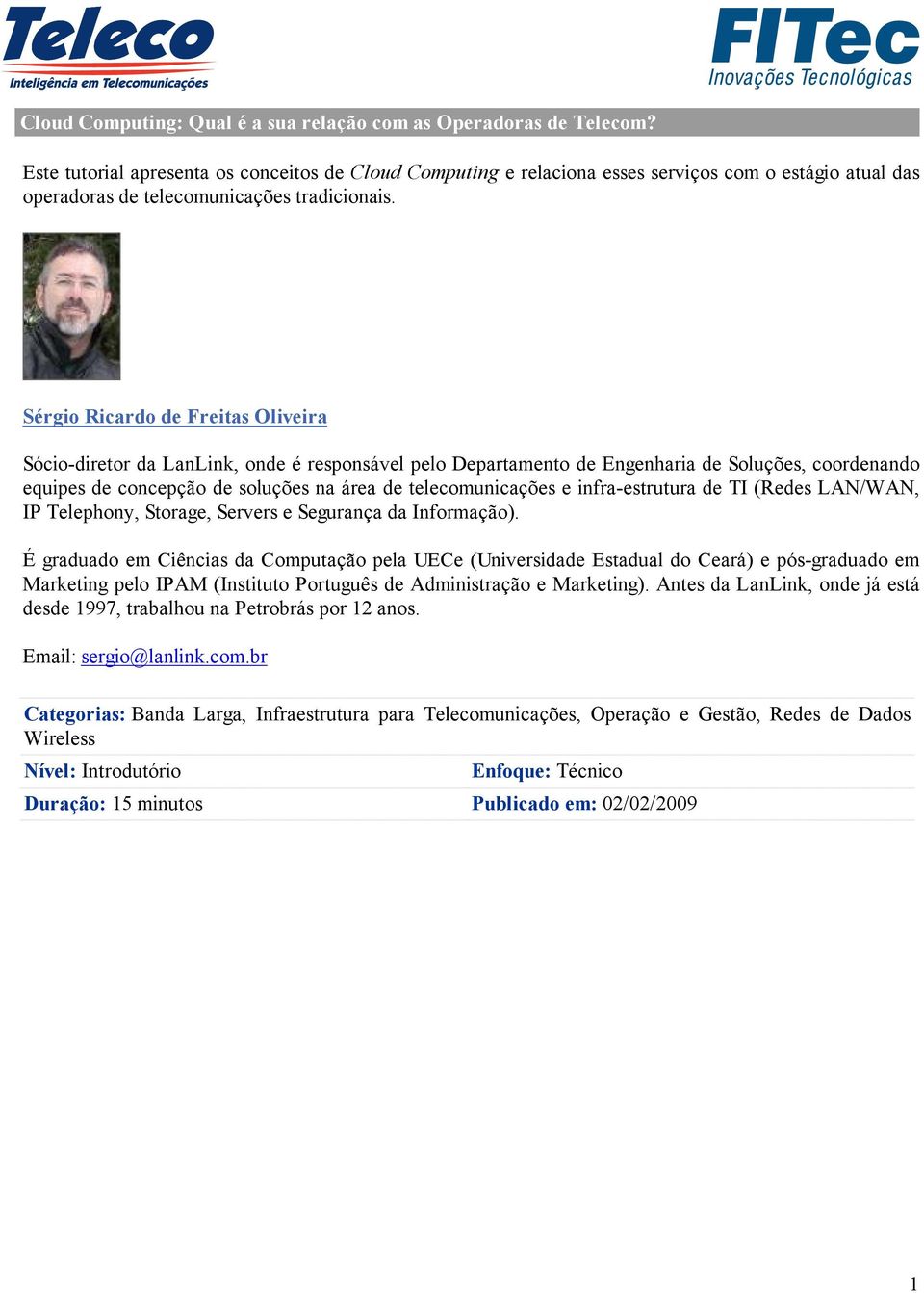 Sérgio Ricardo de Freitas Oliveira Sócio-diretor da LanLink, onde é responsável pelo Departamento de Engenharia de Soluções, coordenando equipes de concepção de soluções na área de telecomunicações e