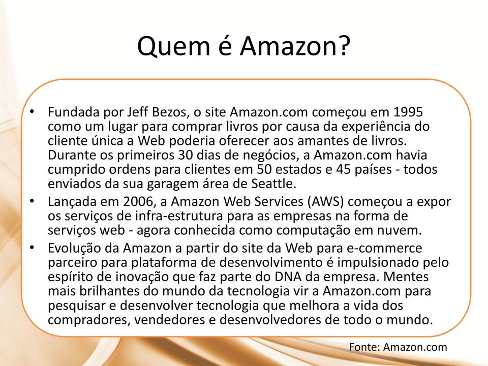 Lançada em 2006, a Amazon Web Services (AWS) começou a expor os serviços de infra-estrutura para as empresas na forma de serviços web - agora conhecida como computação em nuvem.