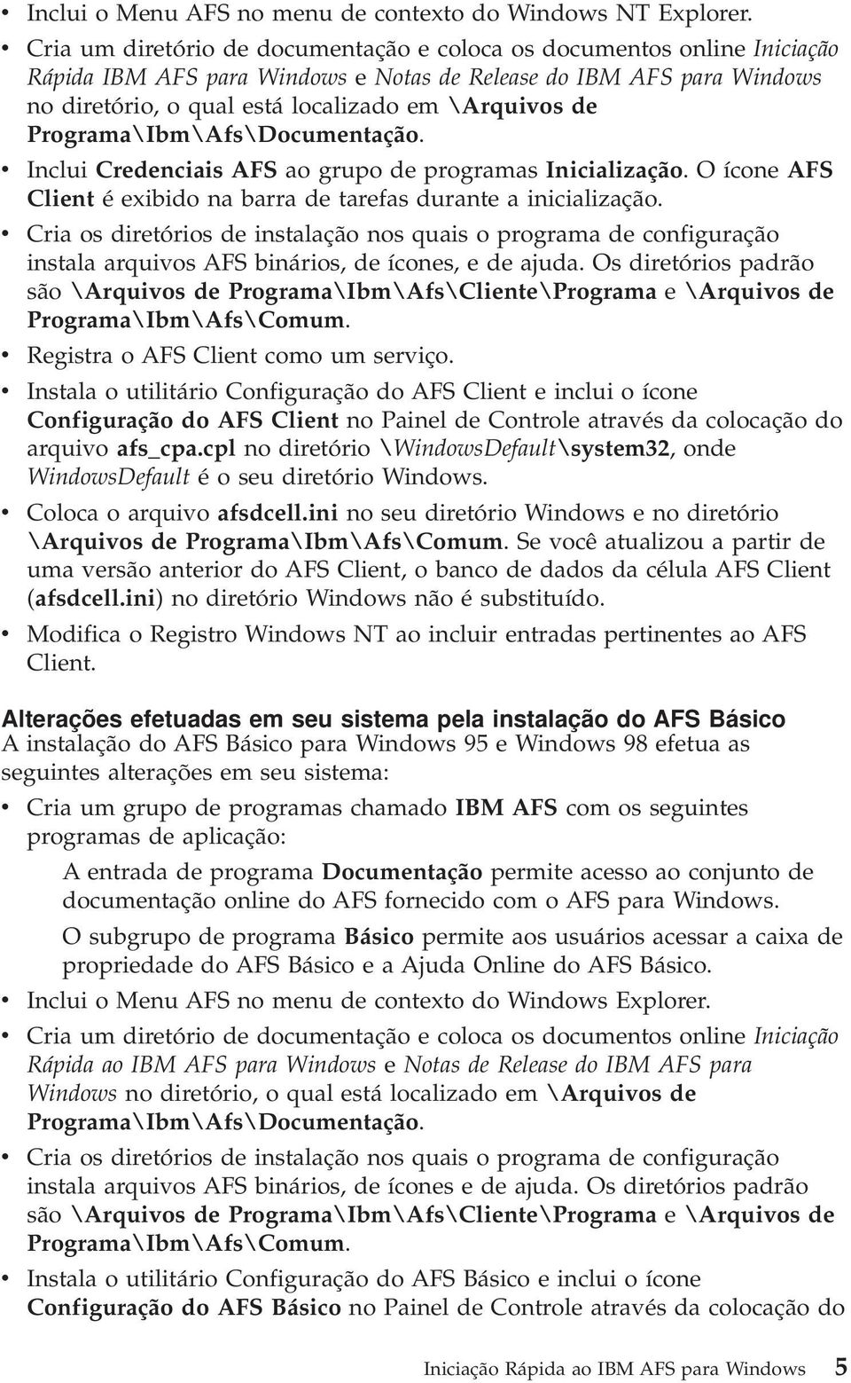 Programa\Ibm\Afs\Documentação. v Inclui Credenciais AFS ao grupo de programas Inicialização. O ícone AFS Client é exibido na barra de tarefas durante a inicialização.