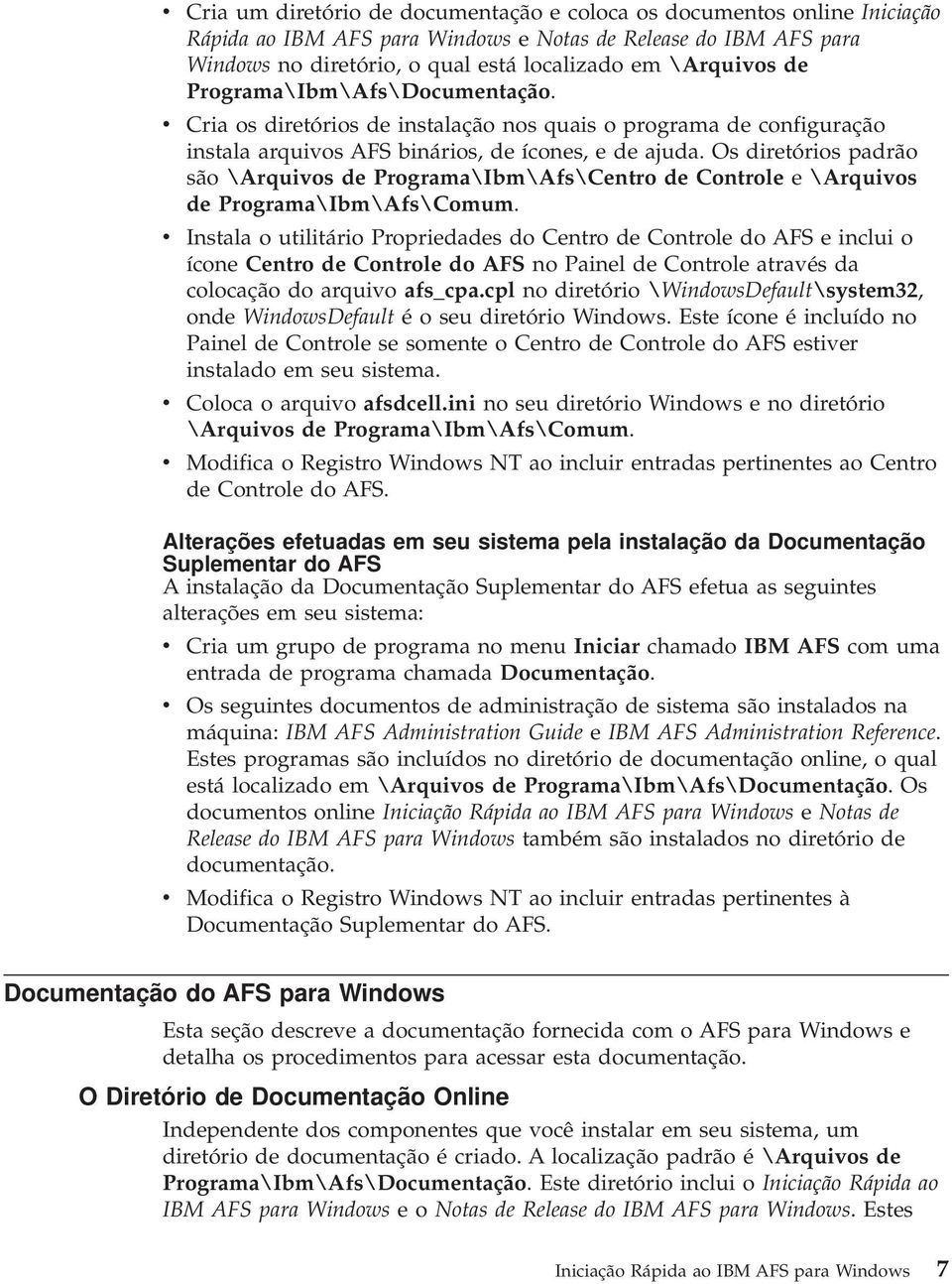 Os diretórios padrão são \Arquivos de Programa\Ibm\Afs\Centro de Controle e \Arquivos de Programa\Ibm\Afs\Comum.