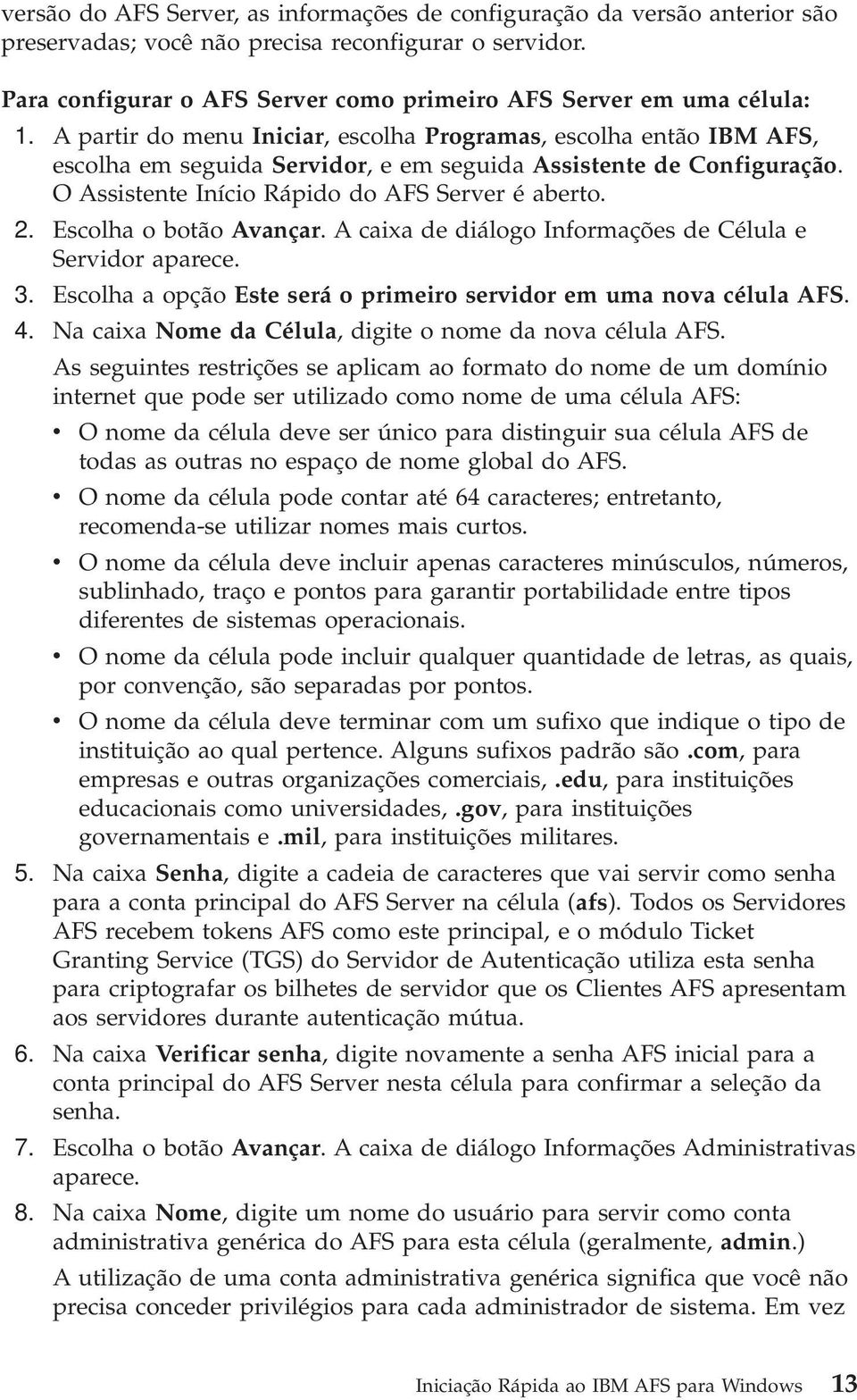 A partir do menu Iniciar, escolha Programas, escolha então IBM AFS, escolha em seguida Servidor, e em seguida Assistente de Configuração. O Assistente Início Rápido do AFS Server é aberto. 2.