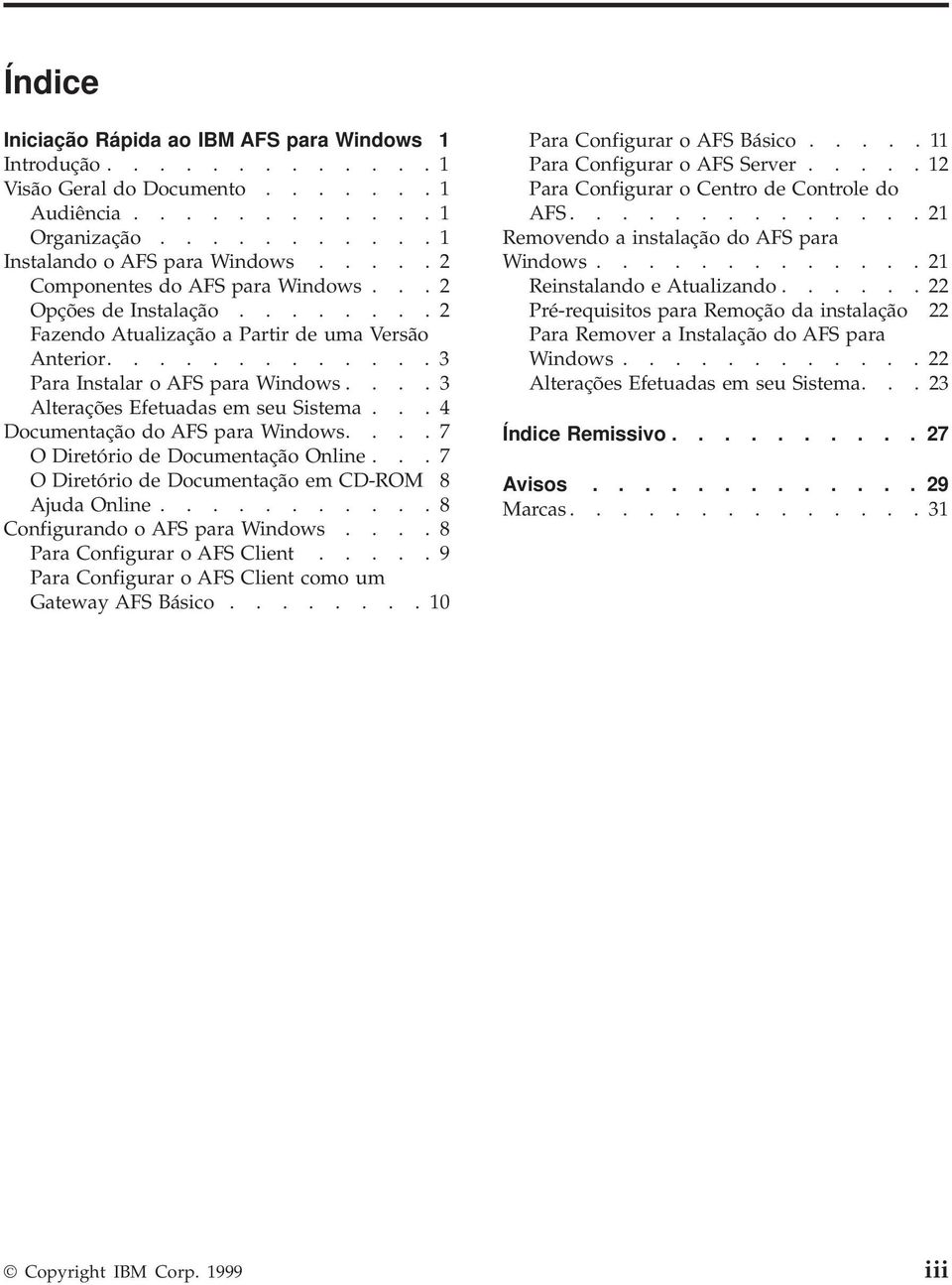 ... 3 Alterações Efetuadas em seu Sistema... 4 Documentação do AFS para Windows.... 7 O Diretório de Documentação Online... 7 O Diretório de Documentação em CD-ROM 8 Ajuda Online.