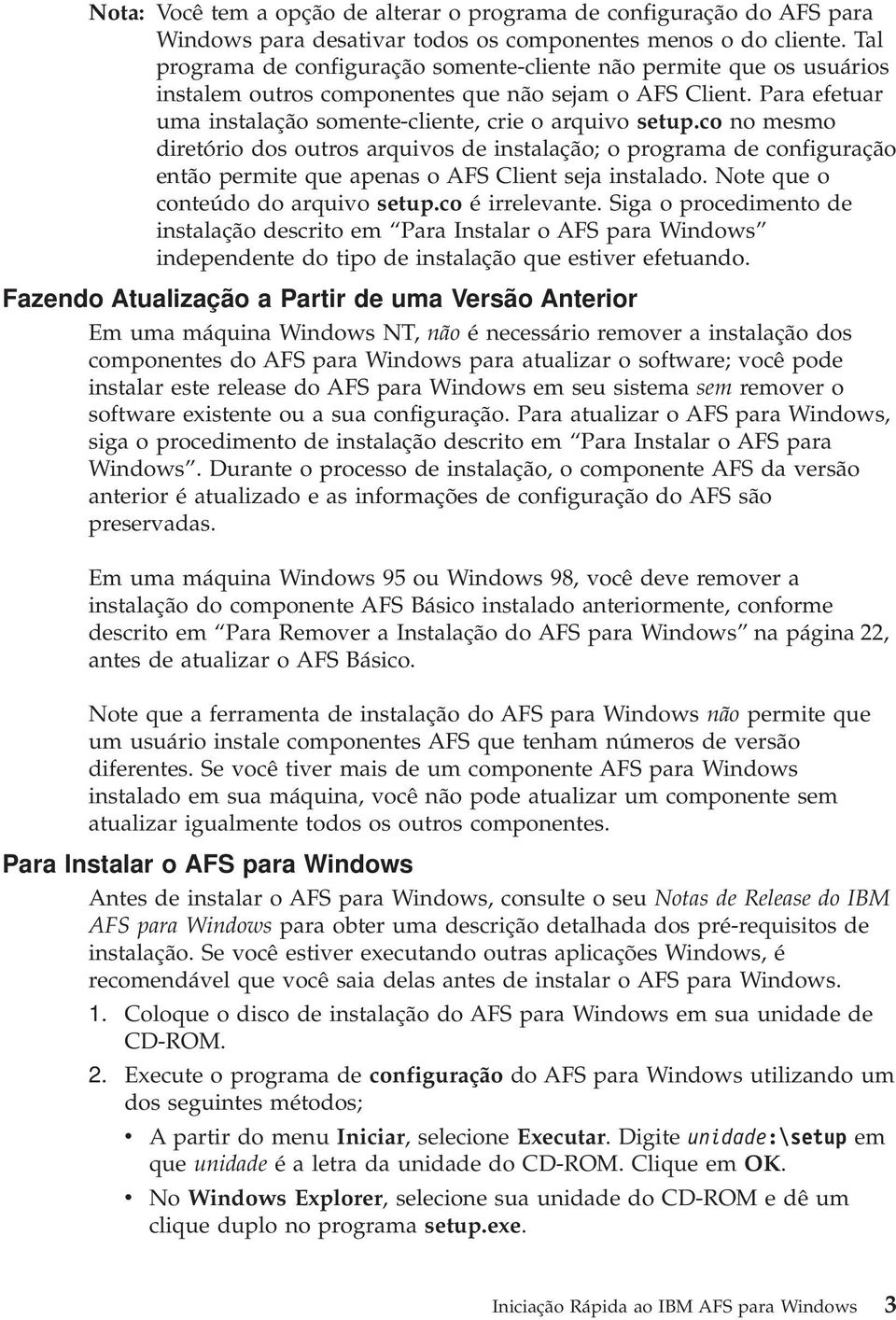 co no mesmo diretório dos outros arquivos de instalação; o programa de configuração então permite que apenas o AFS Client seja instalado. Note que o conteúdo do arquivo setup.co é irrelevante.