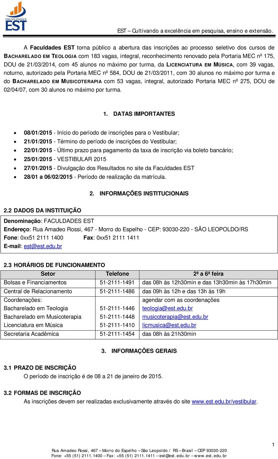 BACHARELADO EM MUSICOTERAPIA com 53 vagas, integral, autorizado Portaria MEC nº 275, DOU de 02/04/07, com 30 alunos no máximo por turma. 1.