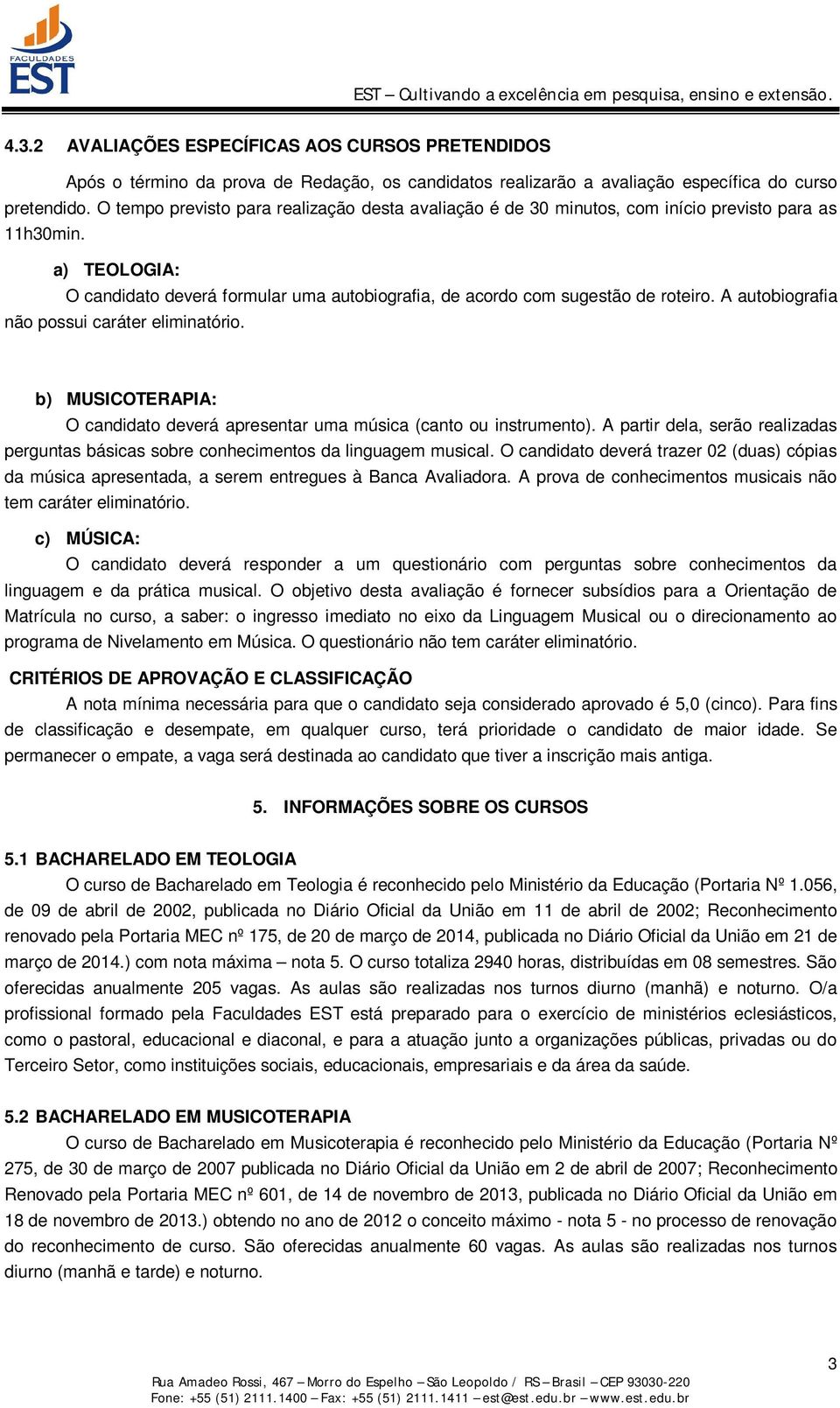 A autobiografia não possui caráter eliminatório. b) MUSICOTERAPIA: O candidato deverá apresentar uma música (canto ou instrumento).