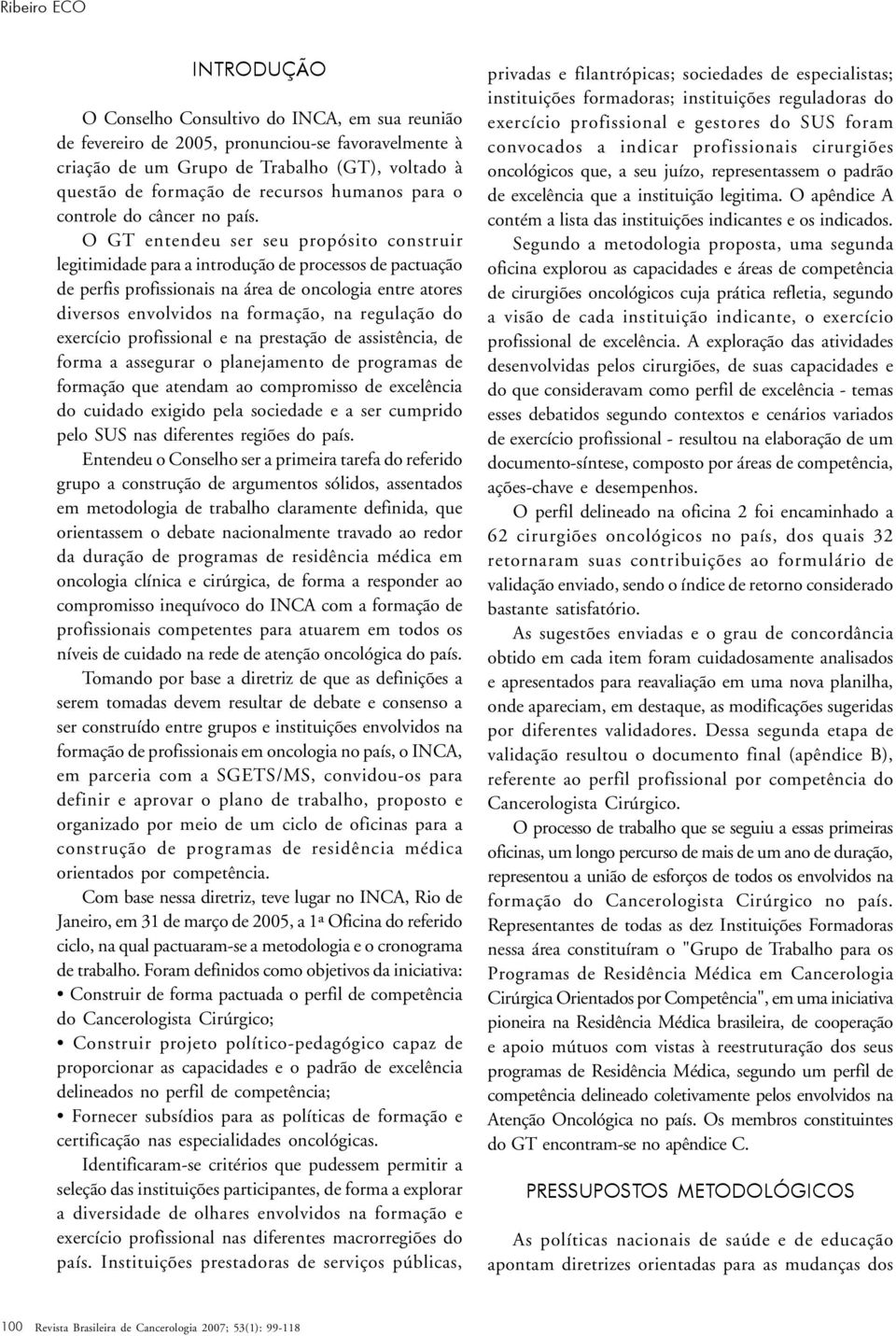 O GT entendeu ser seu propósito construir legitimidade para a introdução de processos de pactuação de perfis profissionais na área de oncologia entre atores diversos envolvidos na formação, na