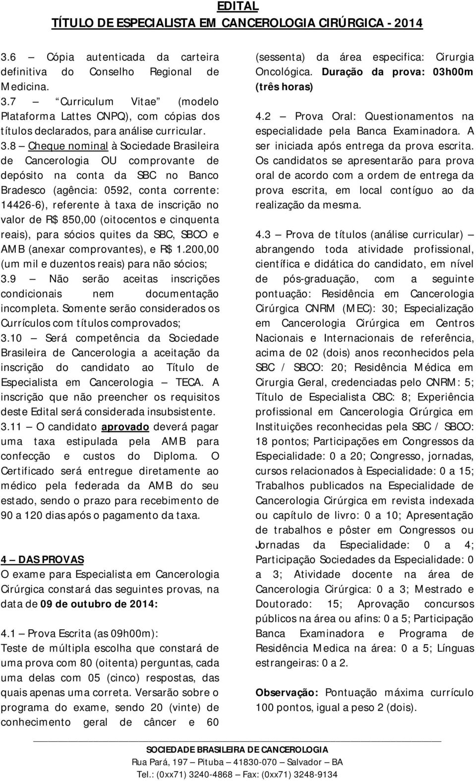 8 Cheque nominal à Sociedade Brasileira de Cancerologia OU comprovante de depósito na conta da SBC no Banco Bradesco (agência: 0592, conta corrente: 14426-6), referente à taxa de inscrição no valor