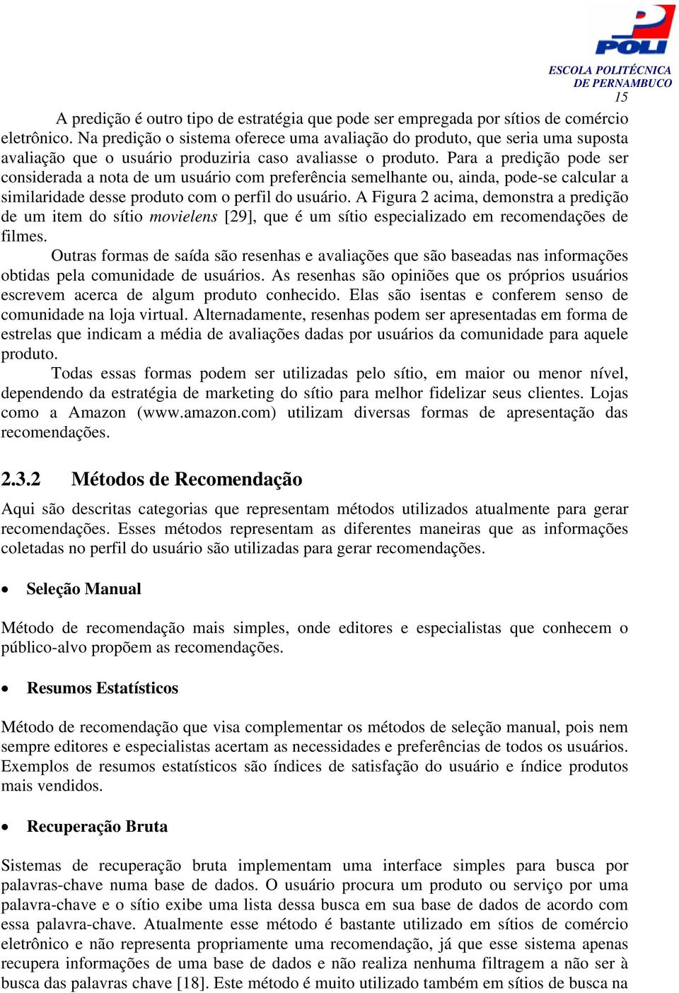 Para a predição pode ser considerada a nota de um usuário com preferência semelhante ou, ainda, pode-se calcular a similaridade desse produto com o perfil do usuário.