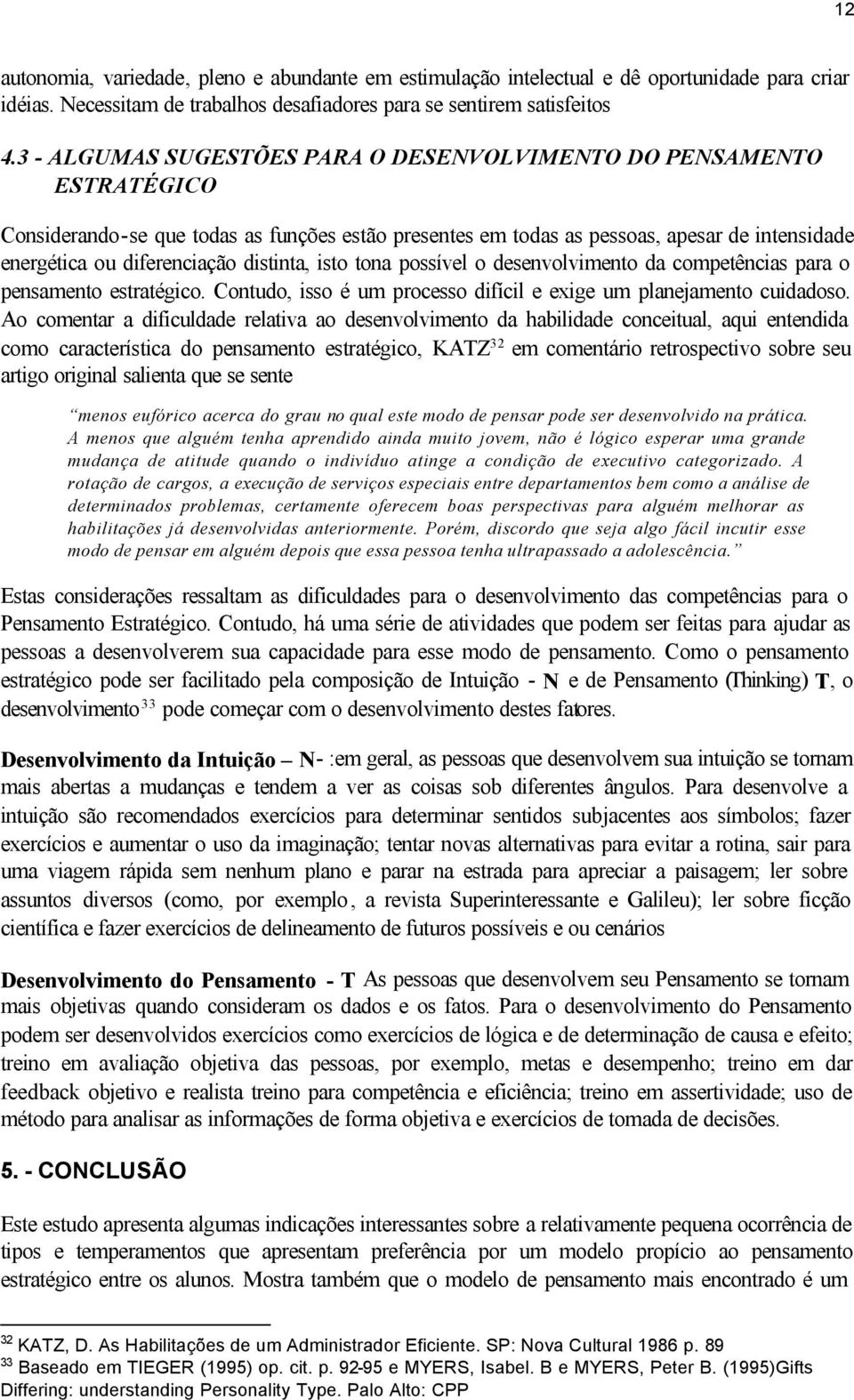 distinta, isto tona possível o desenvolvimento da competências para o pensamento estratégico. Contudo, isso é um processo difícil e exige um planejamento cuidadoso.