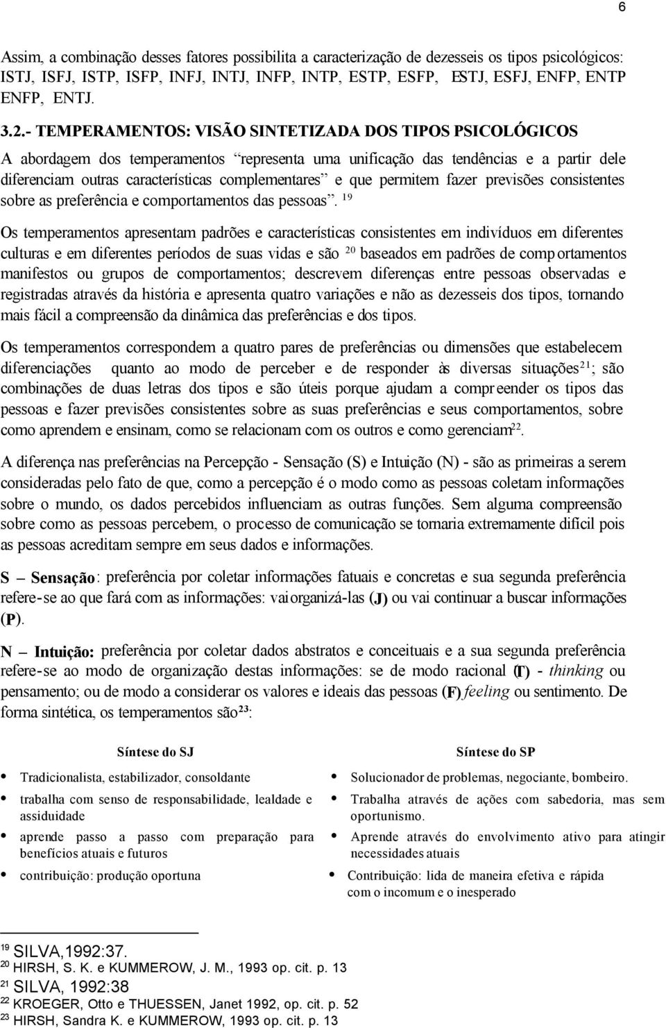 que permitem fazer previsões consistentes sobre as preferência e comportamentos das pessoas.