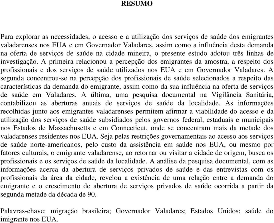 A primeira relacionou a percepção dos emigrantes da amostra, a respeito dos profissionais e dos serviços de saúde utilizados nos EUA e em Governador Valadares.