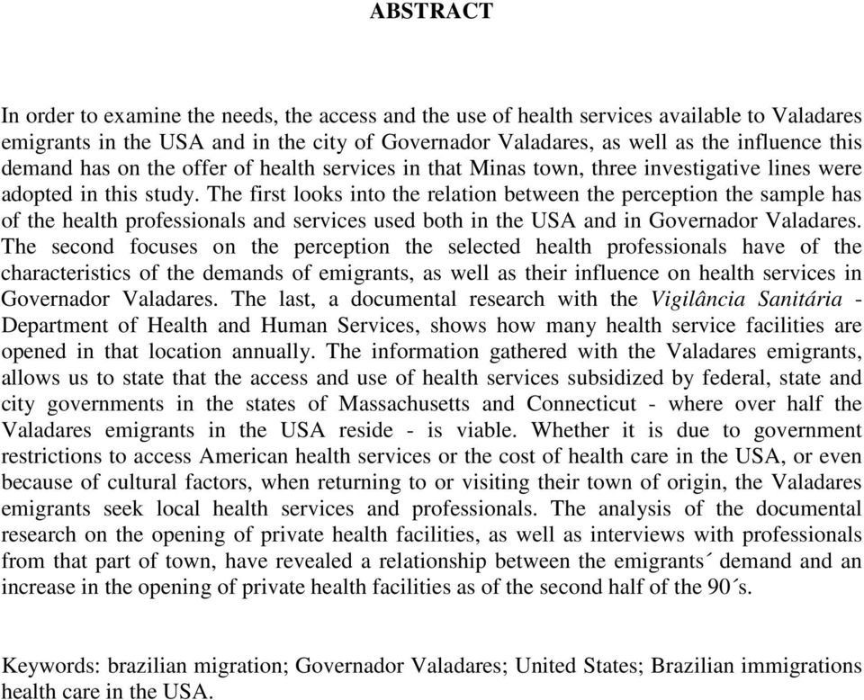 The first looks into the relation between the perception the sample has of the health professionals and services used both in the USA and in Governador Valadares.