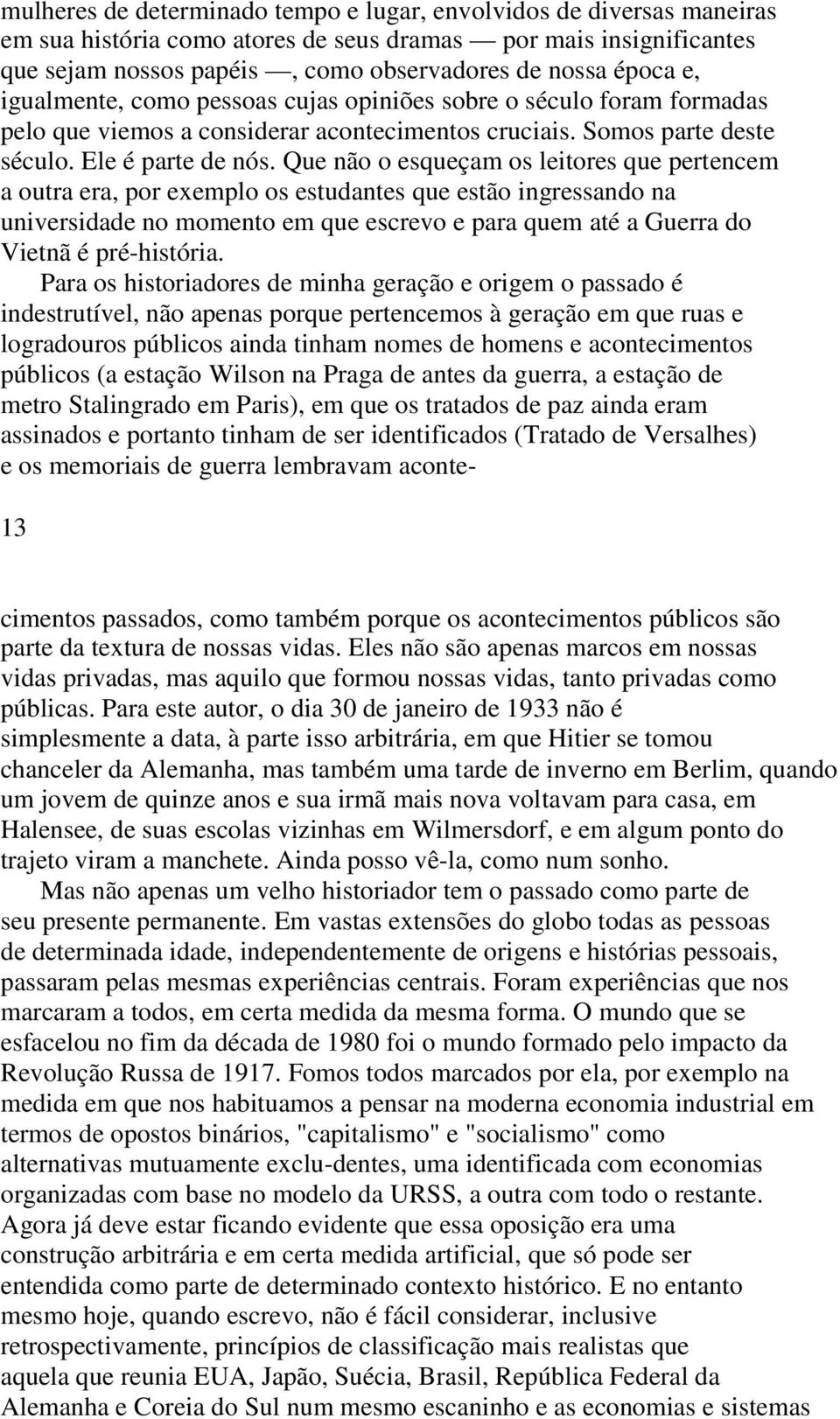 Que não o esqueçam os leitores que pertencem a outra era, por exemplo os estudantes que estão ingressando na universidade no momento em que escrevo e para quem até a Guerra do Vietnã é pré-história.