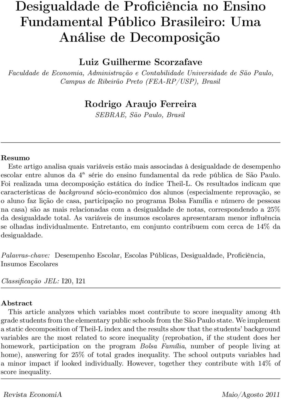 escolar entre alunos da 4 a série do ensino fundamental da rede pública de São Paulo. Foi realizada uma decomposição estática do índice Theil-L.