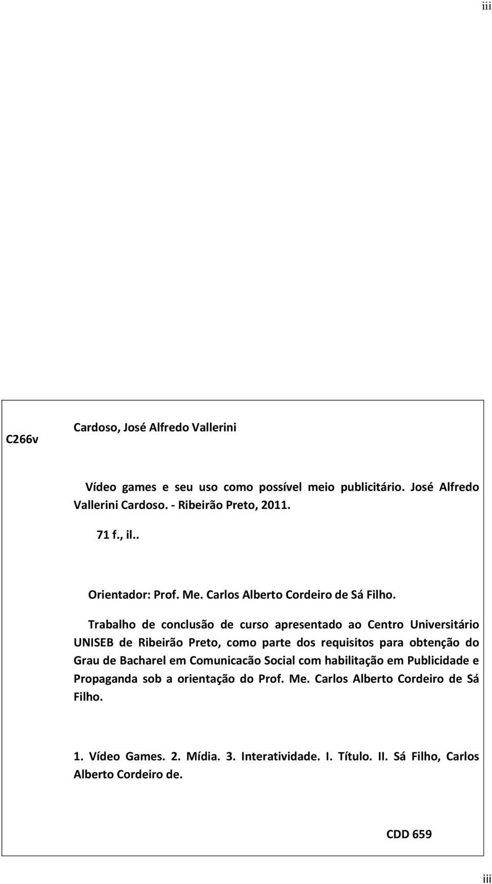 Trabalho de conclusão de curso apresentado ao Centro Universitário UNISEB de Ribeirão Preto, como parte dos requisitos para obtenção do Grau de Bacharel