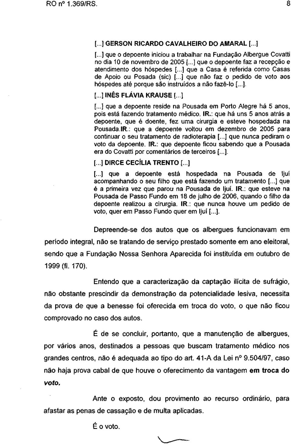 ..] que não faz o pedido de voto aos hóspedes até porque são instruídos a não fazê-lo [...]. [...] INÊS FLÁVIA KRAUSE [...] [.