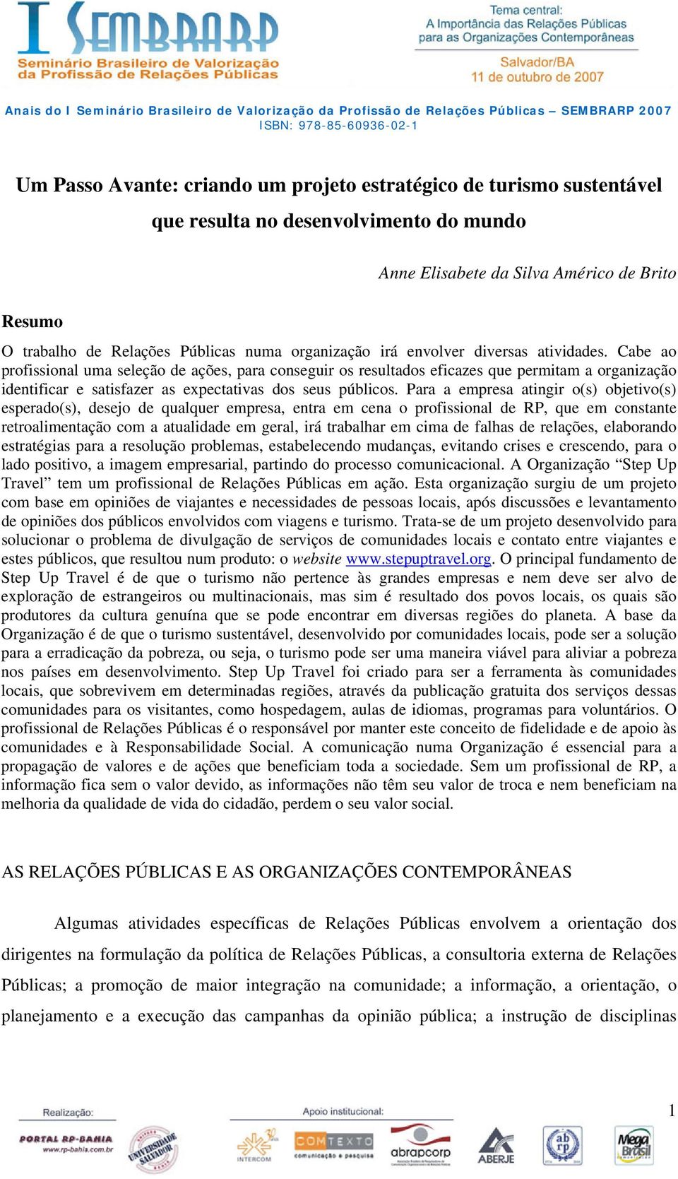 Cabe ao profissional uma seleção de ações, para conseguir os resultados eficazes que permitam a organização identificar e satisfazer as expectativas dos seus públicos.