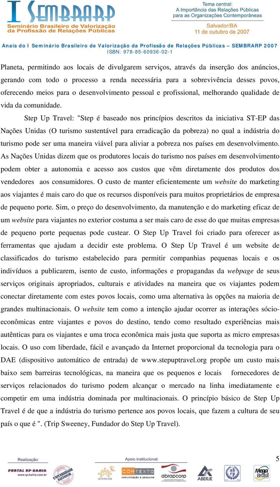 Step Up Travel: "Step é baseado nos princípios descritos da iniciativa ST-EP das Nações Unidas (O turismo sustentável para erradicação da pobreza) no qual a indústria do turismo pode ser uma maneira