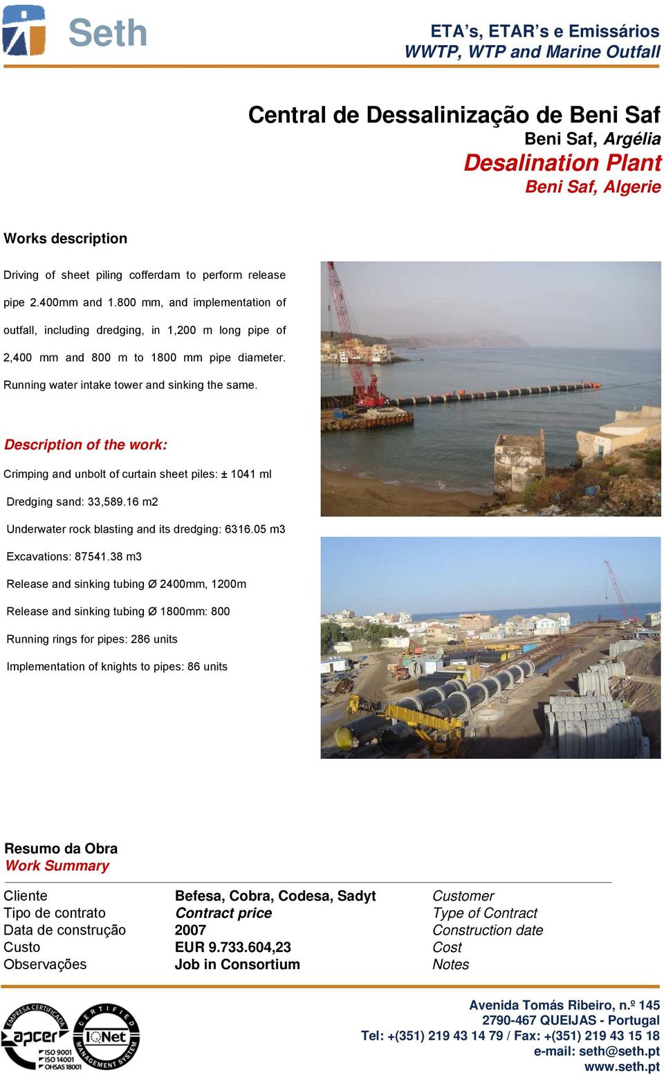 Description of the work: Crimping and unbolt of curtain sheet piles: ± 1041 ml Dredging sand: 33,589.16 m2 Underwater rock blasting and its dredging: 6316.05 m3 Excavations: 87541.
