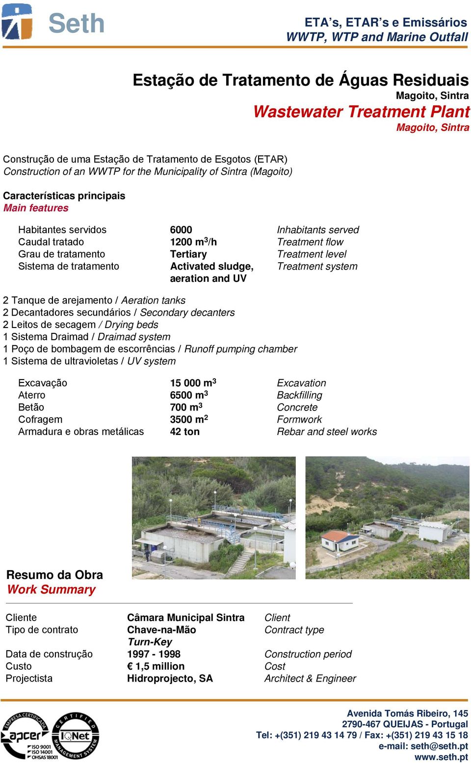 level Sistema de tratamento Activated sludge, Treatment system aeration and UV 2 Tanque de arejamento / Aeration tanks 2 Decantadores secundários / Secondary decanters 2 Leitos de secagem / Drying