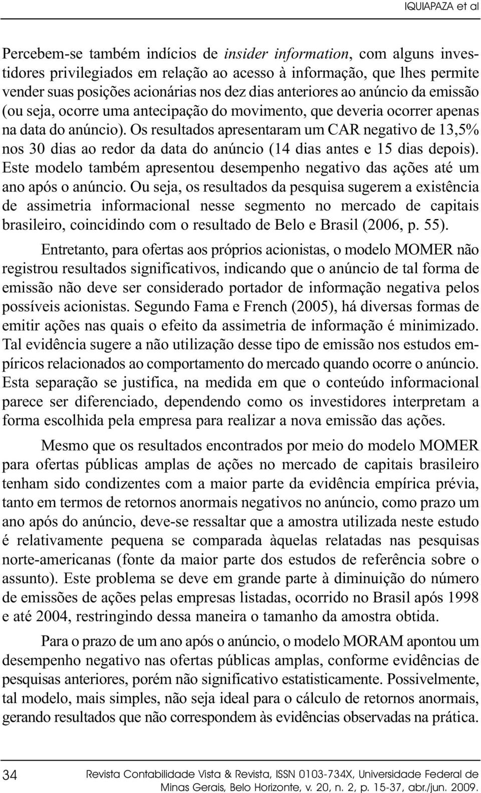 Os resultados apresentaram um CAR negativo de 13,5% nos 30 dias ao redor da data do anúncio (14 dias antes e 15 dias depois).