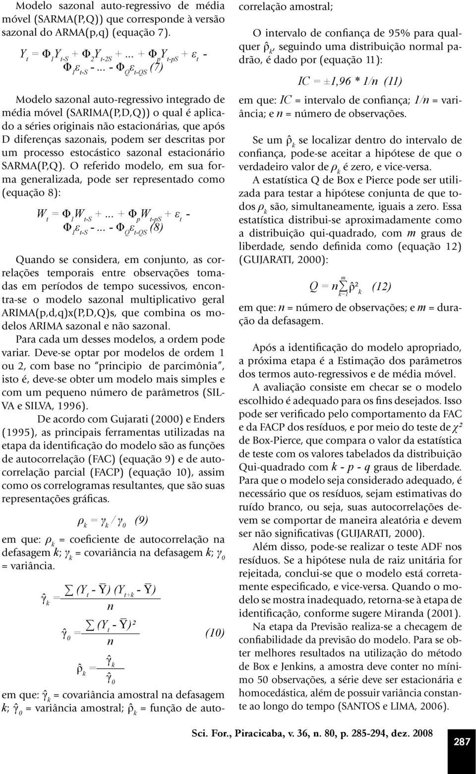 por um processo estocástico sazonal estacionário SARMA(P,Q). O referido modelo, em sua forma generalizada, pode ser representado como (equação 8): W t = Φ 1 W t-s +... + Φ p W t-ps - Φ 1 ε t-s -.