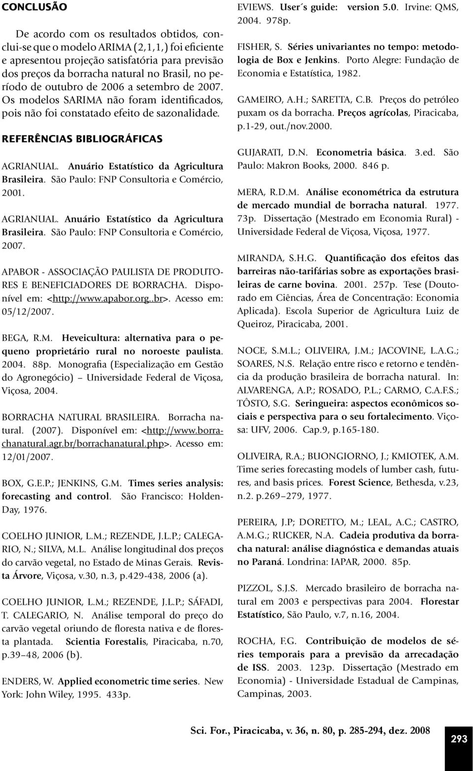 Anuário Estatístico da Agricultura Brasileira. São Paulo: FNP Consultoria e Comércio, 2001. AGRIANUAL. Anuário Estatístico da Agricultura Brasileira. São Paulo: FNP Consultoria e Comércio, 2007.