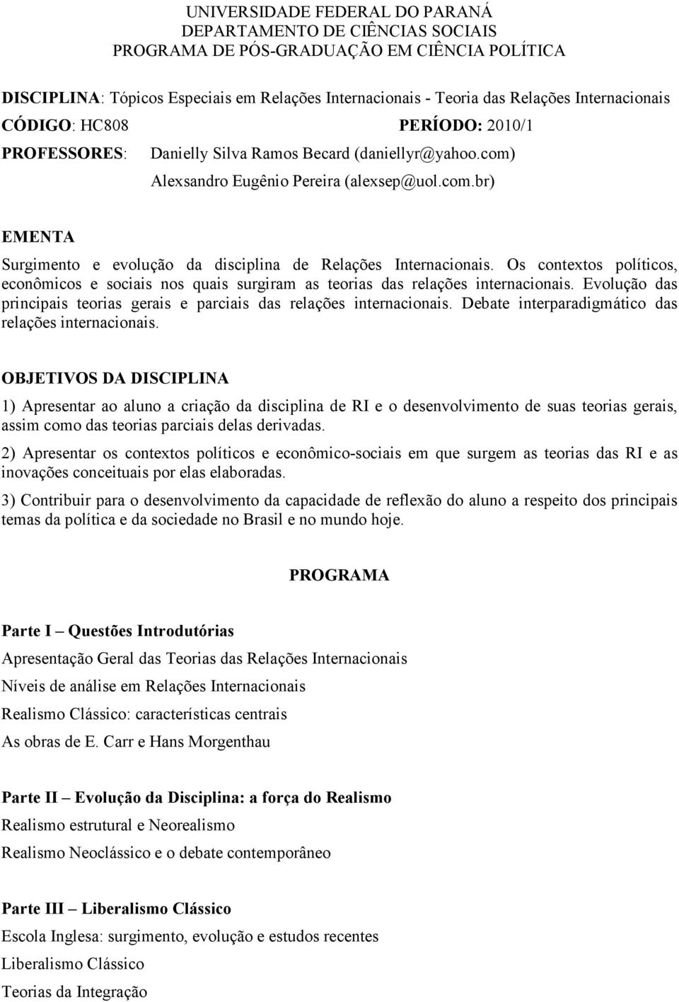 Os contextos políticos, econômicos e sociais nos quais surgiram as teorias das relações internacionais. Evolução das principais teorias gerais e parciais das relações internacionais.